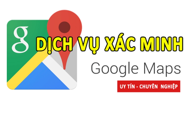 Dịch vụ xác minh Google Maps Dịch vụ xác minh Google Maps uy tín chuyên nghiệp